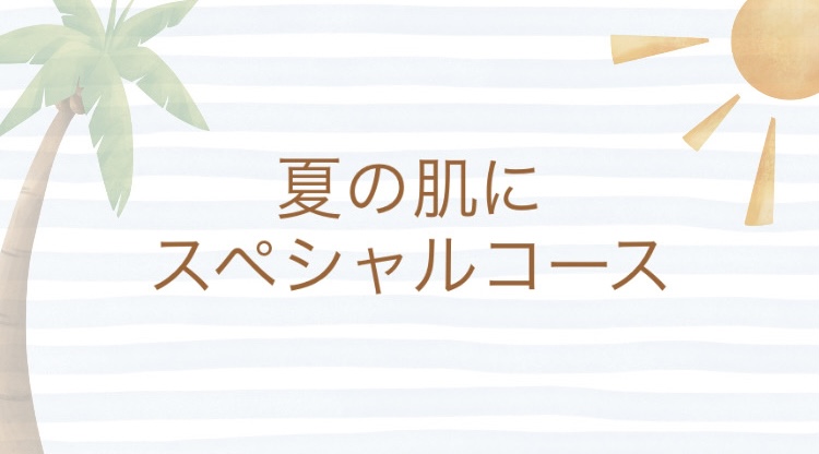 夏のお肌にスペシャルコース